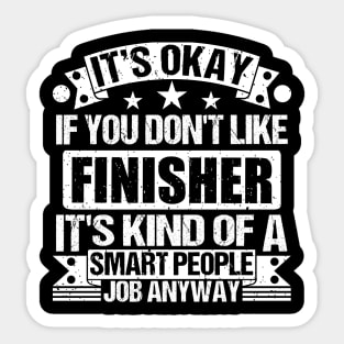 Finisher lover It's Okay If You Don't Like Finisher It's Kind Of A Smart People job Anyway Sticker